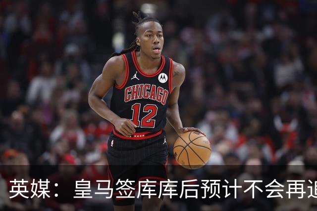英媒：皇马签库库后预计不会再追卡拉菲奥里，阿森纳也无意出售他